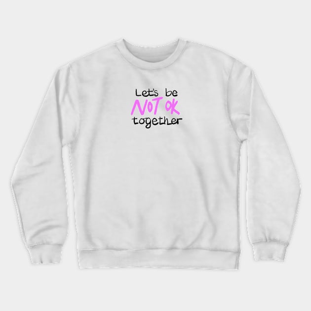 Let's be NOT OK together Crewneck Sweatshirt by BraveMaker